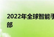 2022年全球智能手机出货将下降至12-13亿部