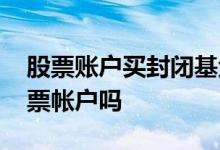 股票账户买封闭基金 封闭基金一定要开通股票帐户吗