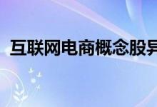 互联网电商概念股异动若羽臣直线拉升触板