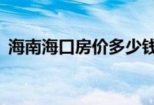 海南海口房价多少钱一平（3月份最新均价）