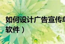 如何设计广告宣传单（广告宣传单设计用哪些软件）