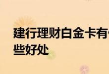 建行理财白金卡有什么好处 建行白金卡有哪些好处