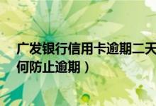 广发银行信用卡逾期二天有没有影响?（广发银行信用卡如何防止逾期）