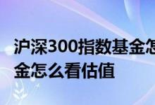 沪深300指数基金怎么买便宜 沪深300指数基金怎么看估值
