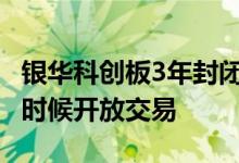 银华科创板3年封闭运作基金 科创板基金什么时候开放交易