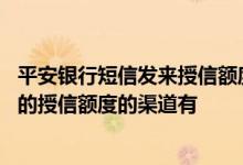 平安银行短信发来授信额度靠谱吗 申请提高平安银行信用卡的授信额度的渠道有