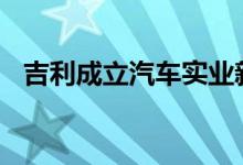 吉利成立汽车实业新公司注册资本1000万