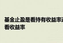 基金止盈是看持有收益率还是看本基金 天天基金止盈后怎么看收益率