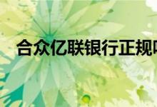 合众亿联银行正规吗 亿联银行有银行卡吗