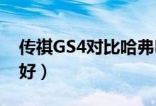 传祺GS4对比哈弗H6（传祺GS4和哈弗哪个好）