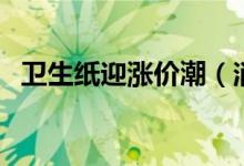 卫生纸迎涨价潮（消费者有必要囤纸巾吗）