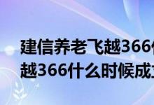 建信养老飞越366什么时候开售 建信养老飞越366什么时候成立的