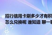 招行信用卡刷多少才有积分 招行信用卡刷什么才有积分呢 怎么兑换呢 谁知道 聊一聊