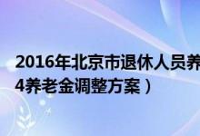 2016年北京市退休人员养老金调整（北京企业退休职工2014养老金调整方案）