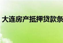 大连房产抵押贷款条件（大连房产抵押贷款）