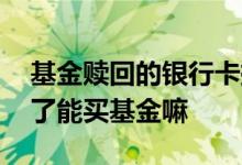基金赎回的银行卡挂失了怎么办 银行卡挂失了能买基金嘛