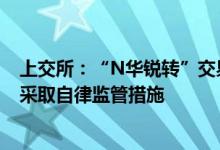 上交所：“N华锐转”交易中少数投资者拉抬价格依规从重采取自律监管措施