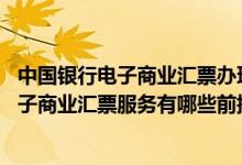 中国银行电子商业汇票办理流程 中国银行：企业客户申请电子商业汇票服务有哪些前提