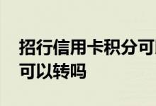 招行信用卡积分可以互转吗 招行信用卡积分可以转吗