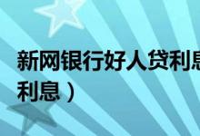 新网银行好人贷利息怎么样（新网银行好人贷利息）