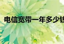 电信宽带一年多少钱（电信2019年新套餐）