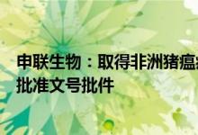 申联生物：取得非洲猪瘟病毒荧光PCR核酸检测试剂盒产品批准文号批件