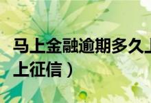 马上金融逾期多久上征信（马上金融逾期多久上征信）