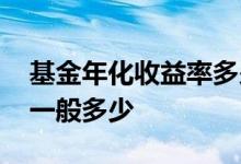 基金年化收益率多少才算高 基金年化收益率一般多少