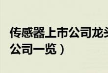 传感器上市公司龙头有哪些（传感器相关上市公司一览）