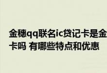 金穗qq联名ic贷记卡是金卡吗 金穗QQ联名IC贷记卡是信用卡吗 有哪些特点和优惠