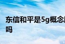 东信和平是5g概念股吗 东信和平和5G有关系吗