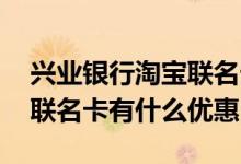 兴业银行淘宝联名卡怎样联名 兴业银行淘宝联名卡有什么优惠