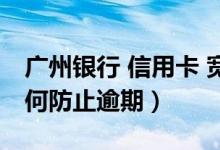 广州银行 信用卡 宽限期（广州银行信用卡如何防止逾期）