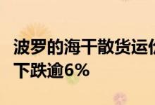 波罗的海干散货运价指数走低因海岬型船运价下跌逾6%