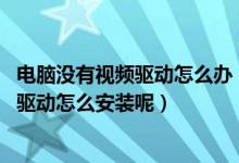 电脑没有视频驱动怎么办（我的台式电脑win7系统没有视频驱动怎么安装呢）