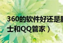 360的软件好还是腾讯的好用（尤其是360卫士和QQ管家）