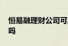 恒易融理财公司可靠吗 恒易融理财国家认可吗