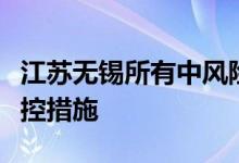 江苏无锡所有中风险区解除全域实施常态化防控措施
