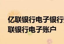 亿联银行电子银行账户怎么开通 怎样开通亿联银行电子账户