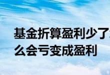 基金折算盈利少了怎么回事 基金折算后为什么会亏变成盈利