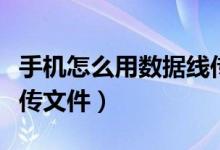 手机怎么用数据线传文件（手机怎么用数据线传文件）