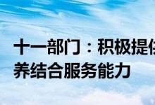 十一部门：积极提供居家医疗服务增强社区医养结合服务能力