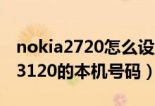 nokia2720怎么设置成中文（怎么设NOKIA3120的本机号码）