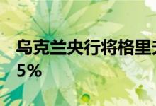 乌克兰央行将格里夫纳对美元官方汇率上调25%