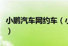 小鹏汽车网约车（小鹏汽车将上线网约车业务）