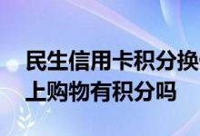 民生信用卡积分换什么最划算 民生信用卡网上购物有积分吗