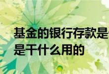 基金的银行存款是什么意思 基金的银行存款是干什么用的