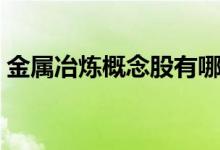 金属冶炼概念股有哪些（金属冶炼股票一览）