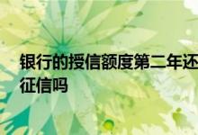 银行的授信额度第二年还查征信吗 银行授信三年 每年都查征信吗