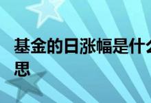 基金的日涨幅是什么意思 基金日涨幅5%啥意思